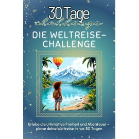 Die Weltreise-Challenge - Das perfekte Geschenk für Weihnachten und Geburtstag und jeden Anlass: Erlebe die ultimative Freiheit und Abenteuer – plane deine Weltreise in nur 30 Tagen