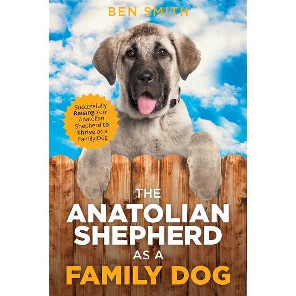 The Anatolian Shepherd as a Family Dog: Successfully Raising Your