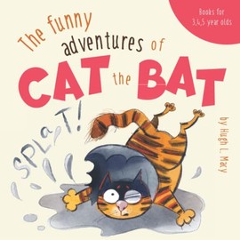  Books for 3,4,5 Year Olds: The Funny Adventures of Cat the Bat: A Hillarious Story About Overcoming Your Weaknesses and Living for Others. Read Aloud, ... for Children 3-5. (Books for 3 year olds)