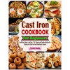 Cast Iron Cookbook for Beginners: Comforting, Rustic, and Easy: 110+