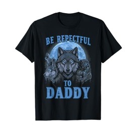 Be Respectful to Daddy Funny Werewolf Meme Cringy Ironic T-Shirt