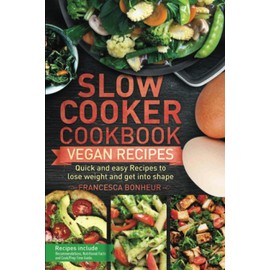 Slow cooker Cookbook: Quick and easy Vegan Recipes to lose weight and get into shape