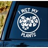 I Wet My Plants Decal Sticker