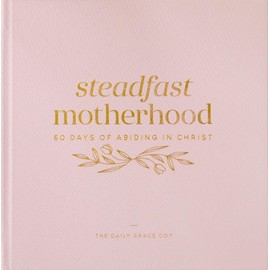 Steadfast Motherhood | 60 Days of Abiding in Christ