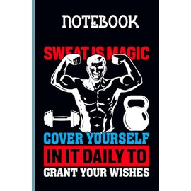 Sweat Is Magic Cover Yourself In It Daily To Grant Your Wishes With Image Gym Man And Equipment On Black Background Gift For Everyone: Notebook, 120 Lined Pages