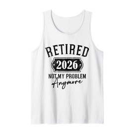 Retired 2026 Not My Problem Anymore Funny Gifts Tank Top