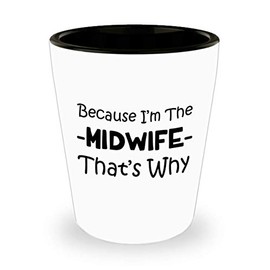 Art by Chelsydale Im the Midwife Midwife Shot Glass Tequila Shotglass Novelty Drinkware - Midwifery International Midwives Day Labor Delivery Nurse Birth Funny Cute Gag Appreciation Idea - Thats Why