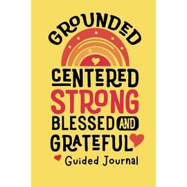 Grounded, Centered, Strong, Blessed and Grateful Guided Journal: A Mental Health Journey for men, women, and teens with daily prompts, activities and coloring pages.