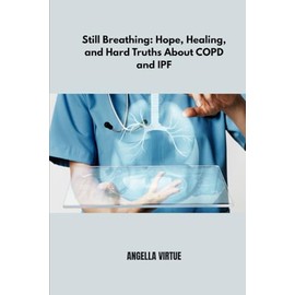 Still Breathing: Hope, Healing, and Hard Truths About COPD and IPF