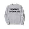 I Don't Know I Just Work Here Sweatshirt