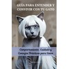  GUA PARA ENTENDER Y CONVIVIR CON TU GATO: Comportamiento,