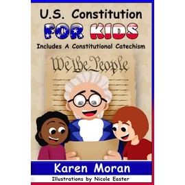 U.S. Constitution for Kids: A Guide for Parents, Grandparents, Educators, Legislators and Fellow Patriots