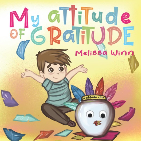 My Attitude of Gratitude: Growing Grateful Kids. Teaching Kids To