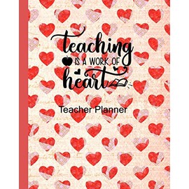 Teaching is a Work of Heart Teacher Planner: Ultimate Undated Teacher’s Academic Year Organizer | School Classroom Supplies | Lesson Planner and Record Book | Daily Weekly and Monthly Calendar | Time Management