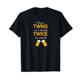 Twins I Have Twins So I drink Twice as Much Beer Twins Dad T-Shirt