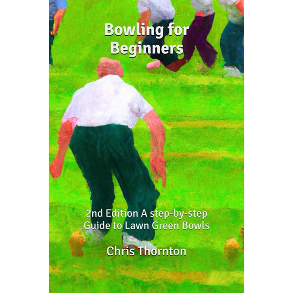 Bowling for Beginners: 2nd Edition A step-by-step Guide to Lawn