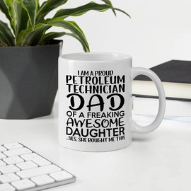 Father Day Gift Ideas For Daddy Men, I'm A Proud PETROLEUM TECHNICIAN Dad Of Freaking Awesome Daughter PETROLEUM TECHNICIAN 11OZ White Ceramic Mug