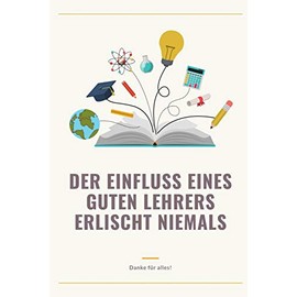 DER EINFLUSS EINES GUTEN LEHRERS ERLISCHT NIEMALS DANKE FÜR ALLES!: A5 Notizbuch blanko als Geschenk für Lehrer | Danke Abschiedsgeschenk | ... | Lehramt Studenten| Referendare | Dozenten