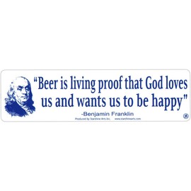 Beer is Living Proof That God Loves Us and Wants Us to Be Happy - Benjamin Franklin - Bumper Sticker/Decal (9" X 2.5")