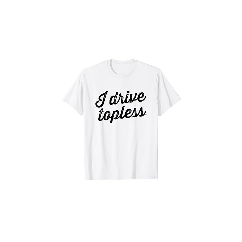 I drive topless (R) - convertible car cabrio type t-shirt