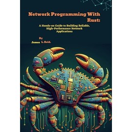 Network Programming With Rust: A Hands-on Guide to Building Reliable, High-Performance Network Applications
