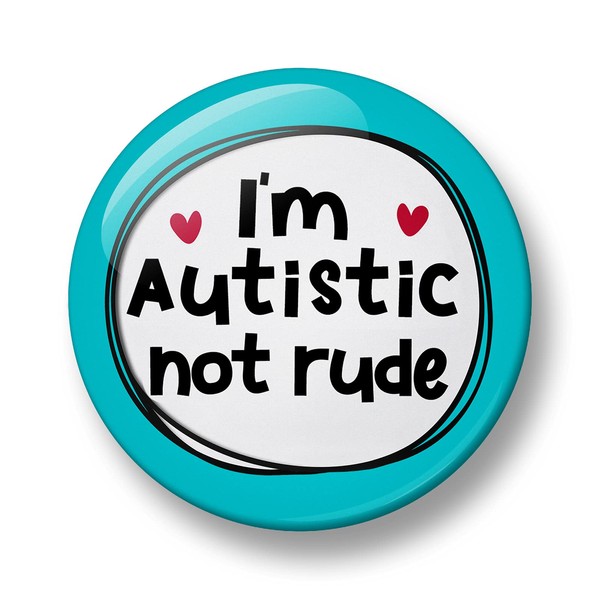 I am Autistic Not Rude Pin Badge, 32mm or 44mm,