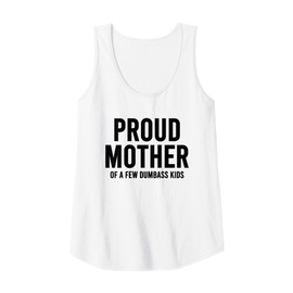 Womens Proud Mother of A Few Dumbass Kids Funny Sarcastic Joke Gift Tank Top