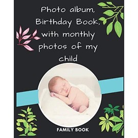 Photo album, Birthday Book, with monthly photos of my child: Album de photos, notre livre de famille pour les anniversaires, photos autoadhesives