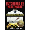 Butchered by "Healthcare": What to Do About Doctors, Big Pharma,