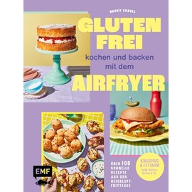 Glutenfrei kochen und backen mit dem Airfryer: Über 100 schnelle Rezepte aus der Heißluftfritteuse – Knusprig & fettarm ohne Weizen, Dinkel & Co.