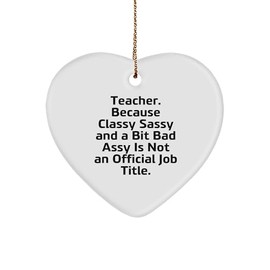 Funny Teacher Gifts from Men, Unique Heart Ornament for Teacher, Gifts for Christmas - 'Classy Sassy and A Bit Fearlessy' Quote