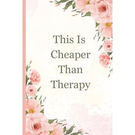This Is Cheaper Than Therapy: Mental Health Affirmation Gift Notebook Journal for Friends and Family