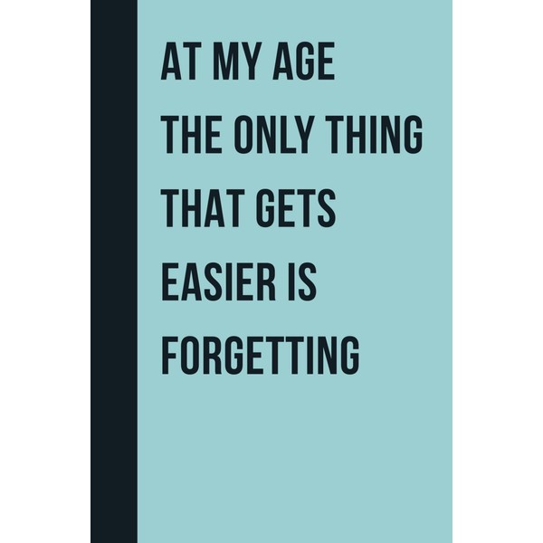 At My Age The Only Thing That Gets Easier Is