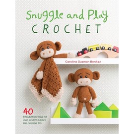 Snuggle and Play Crochet: 40 amigurumi patterns for lovey security blankets and matching toys