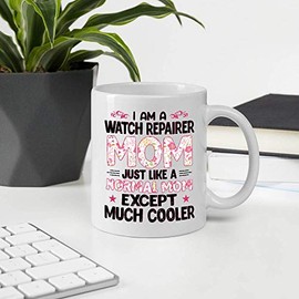 Awesome Gift For Women Mother's Day. I'm A WATCH REPAIRER Mom Just A Like Normal Mom Except Much Cooler 11oz White Ceramic Mug