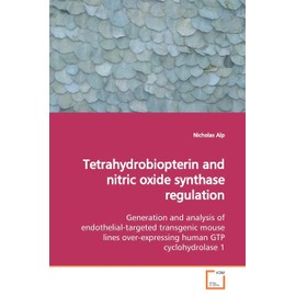 Tetrahydrobiopterin and nitric oxide synthase regulation: Generation and analysis of endothelial-targeted transgenic mouse lines over-expressing human GTP cyclohydrolase 1