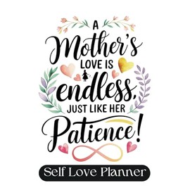 A mother’s love is endless, just like her patience: A Meaningful Mother’s Day Gift for Relaxation, Gratitude, and Self-Care – Thoughtful Present for Moms to Celebrate Motherhood & Wellness