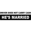DRIVER DOES NOT CARRY CASH HE'S MARRIED FUNNY DECAL STICKER COMEDY