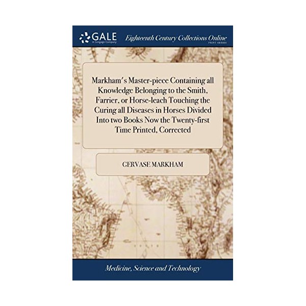 Markham's Master-piece Containing all Knowledge Belonging to the Smith, Farrier,