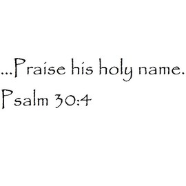 Tapestry Of Truth - Psalm 30:4 - TOT12124 - Wall and Home Scripture, Lettering, Quotes, Images, Stickers, Decals, Art, and More! - …Praise his holy Name. Psalm 30:4
