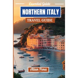 NORTHERN ITALY TRAVEL GUIDE: Explore the Beauty of Italy’s North Stunning Landscapes, Rich Culture, and Culinary Delights"
