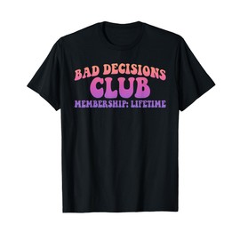 Bad Decisions Club Membership: Lifetime T-Shirt