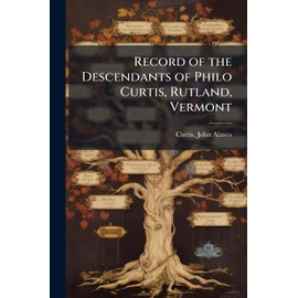 Record of the Descendants of Philo Curtis, Rutland, Vermont