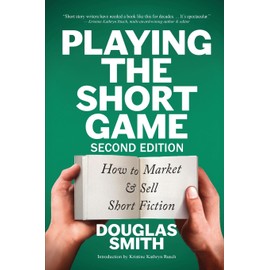 Playing the Short Game: How to Market & Sell Short Fiction (2nd edition)