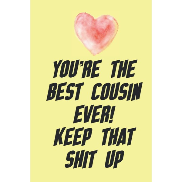 You're The Best Cousin Ever! Keep That Shit Up!: Lined