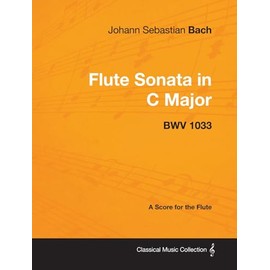 Johann Sebastian Bach - Flute Sonata in C Major - BWV 1033 - A Score for the Flute (Classical Music Collection)