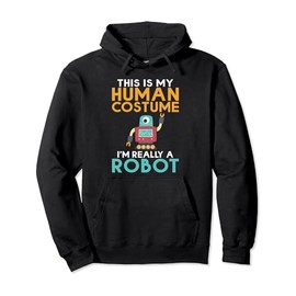 This is my Humans Costume im really a Robot funny Robotics Pullover Hoodie