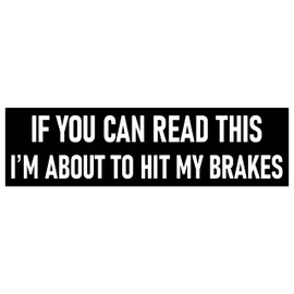 If You Can Read This Bumper Sticker Funny If You Can Read This I'm About to Hit My Brakes Sticker Made in USA