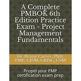 A Complete PMBOK 6th Edition Practice Exam - Project Management Fundamentals: Excel in your PMBOK 6th ed. exam prep