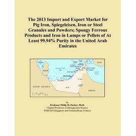 The 2013 Import and Export Market for Pig Iron, Spiegeleisen, Iron or Steel Granules and Powders; Spongy Ferrous Products and Iron in Lumps or Pellets ... 99.94% Purity in the United Arab Emirates